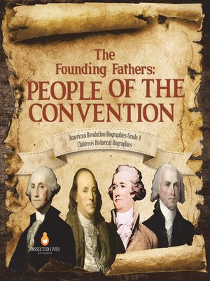 cover image of The Founding Fathers --People of the Convention--American Revolution Biographies Grade 4--Children's Historical Biographies